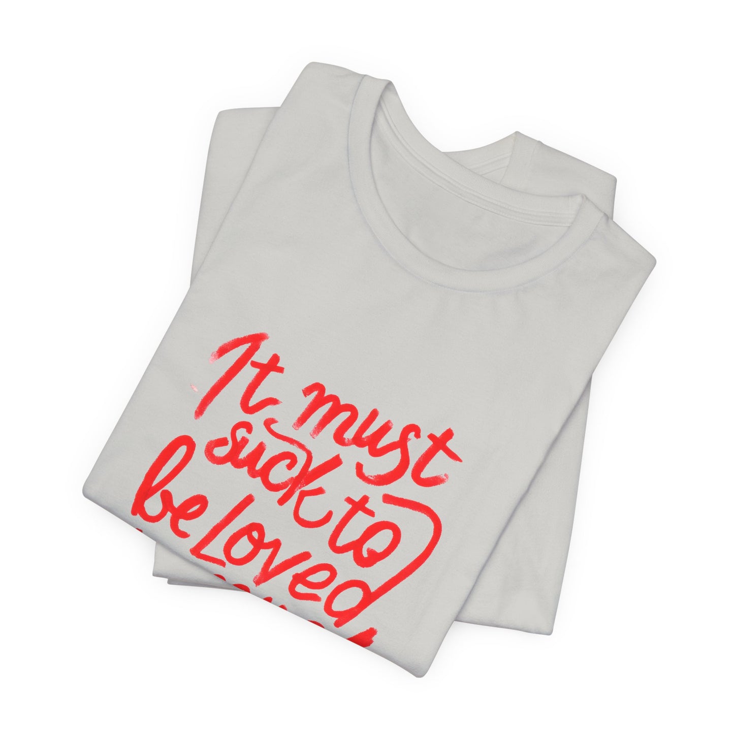 T‑Shirt — “It Must Suck to Be Loved So Much” Red Script Tee