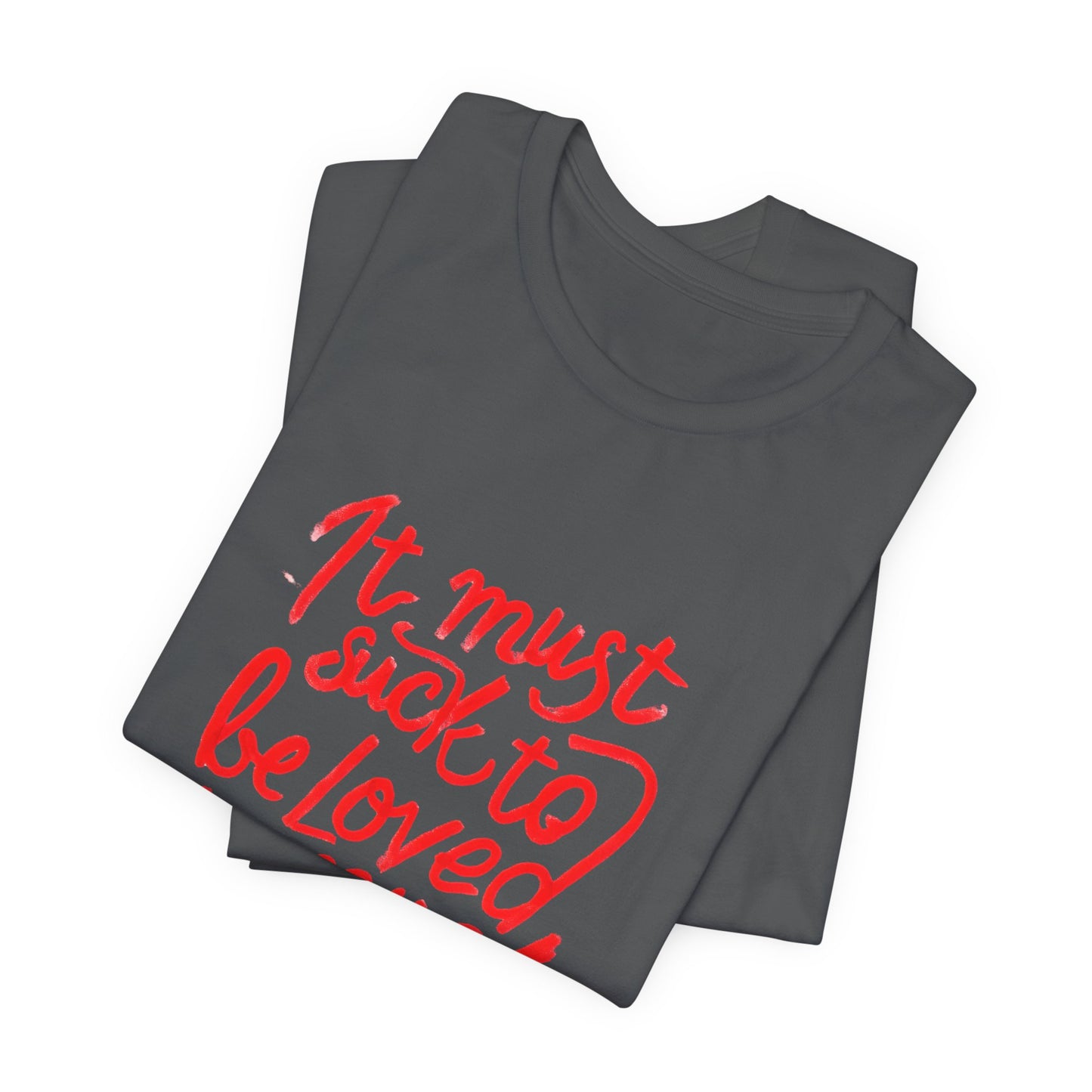 T‑Shirt — “It Must Suck to Be Loved So Much” Red Script Tee