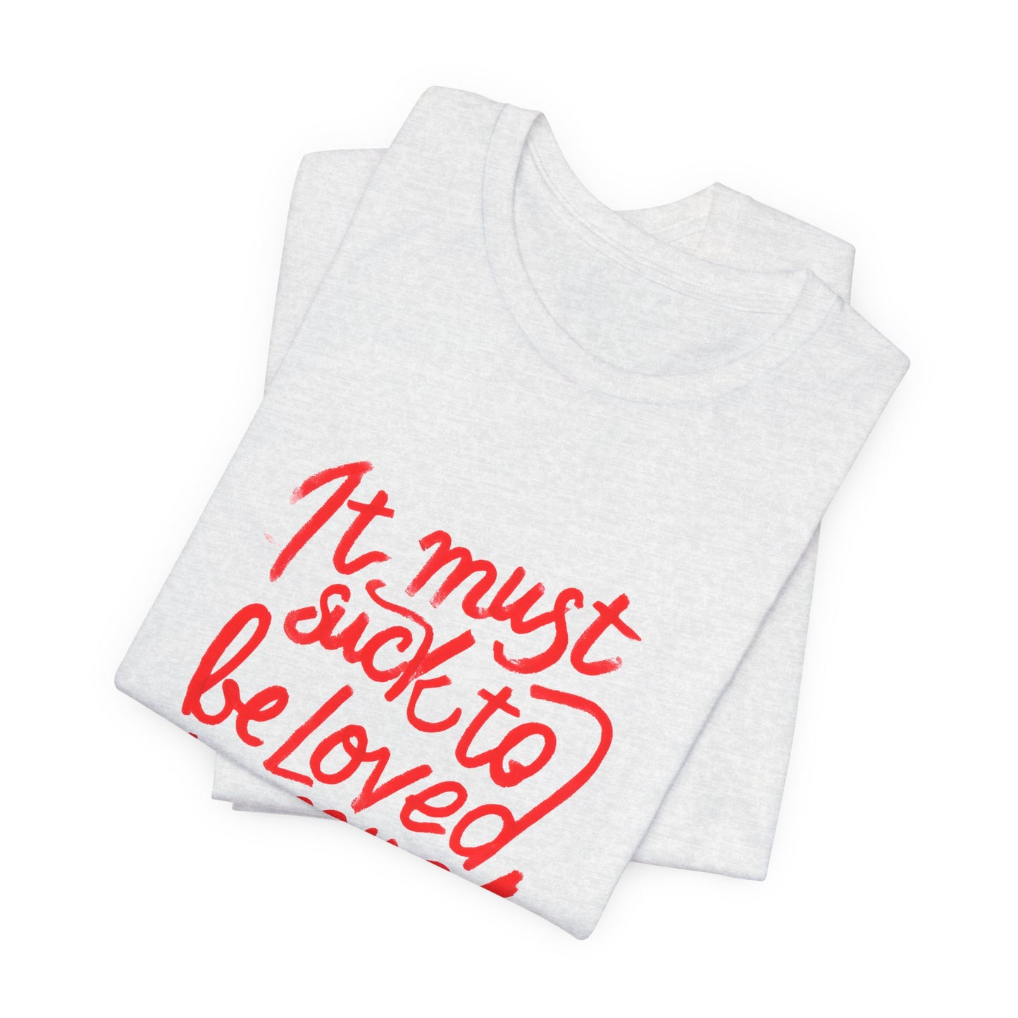 T‑Shirt — “It Must Suck to Be Loved So Much” Red Script Tee