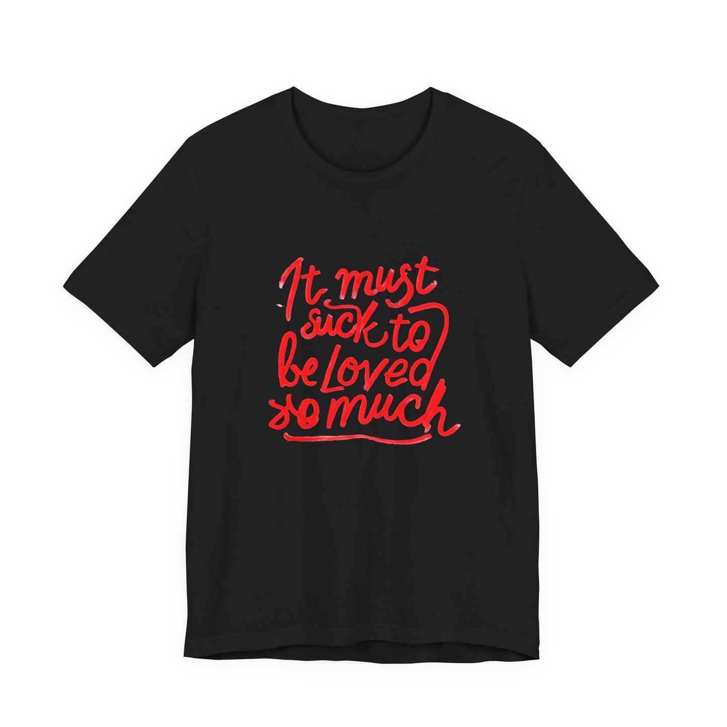 T‑Shirt — “It Must Suck to Be Loved So Much” Red Script Tee