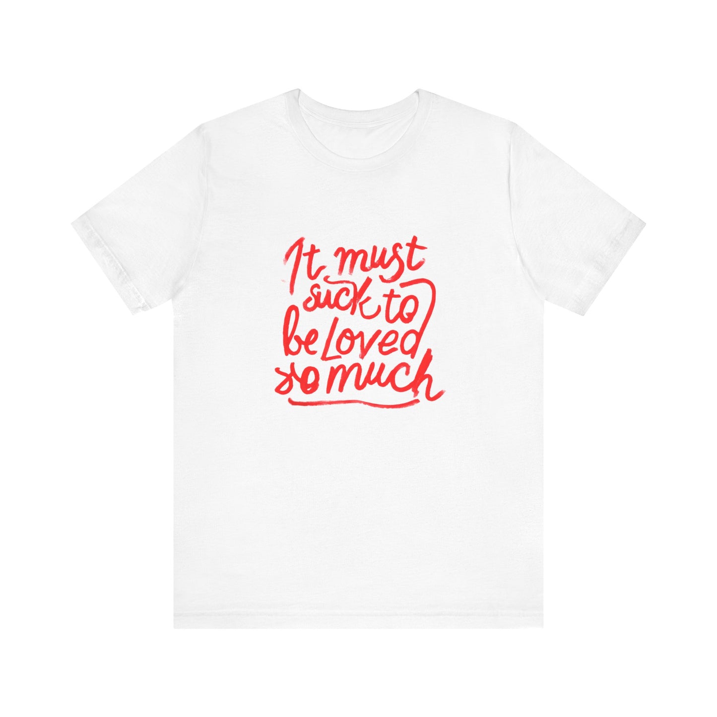 T‑Shirt — “It Must Suck to Be Loved So Much” Red Script Tee