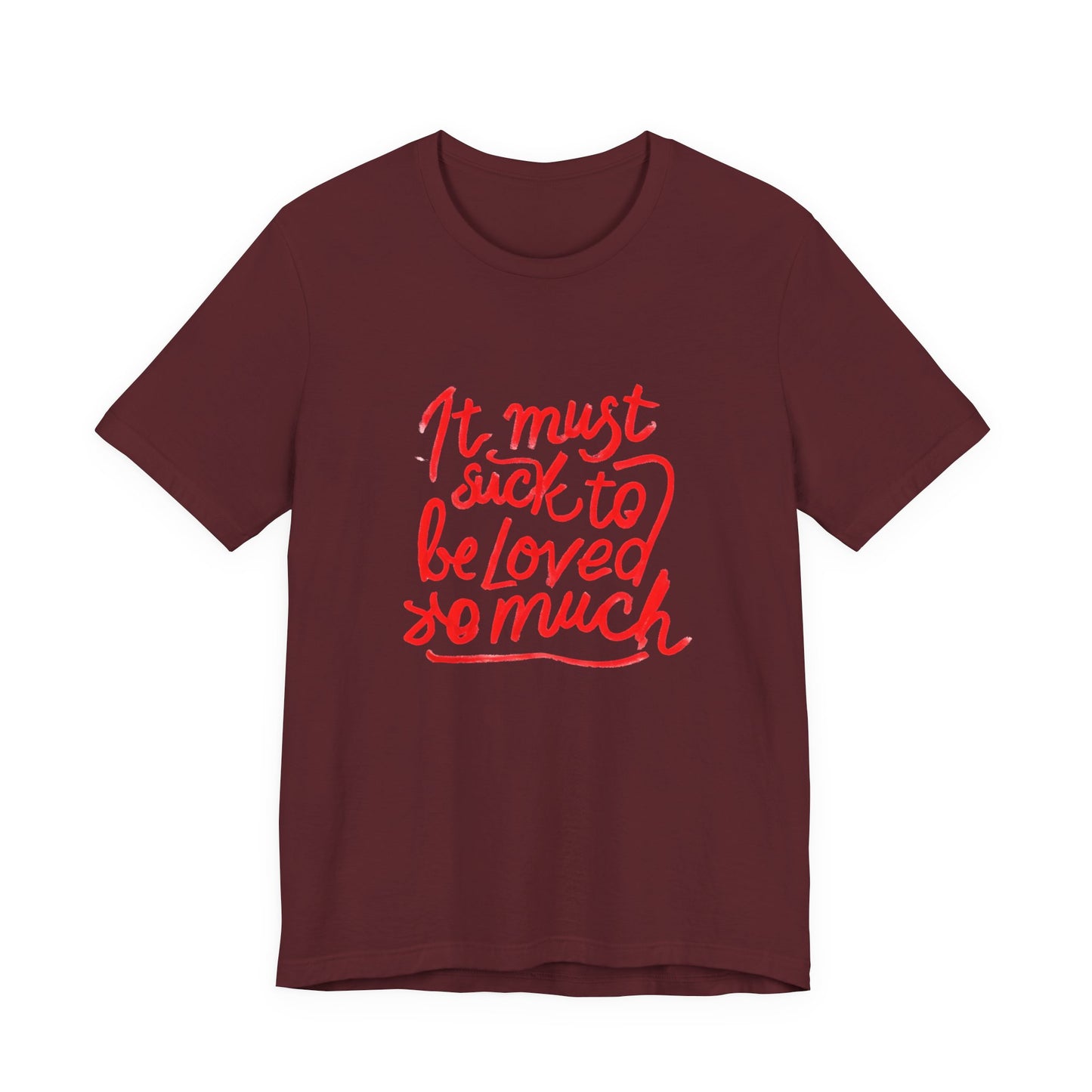 T‑Shirt — “It Must Suck to Be Loved So Much” Red Script Tee