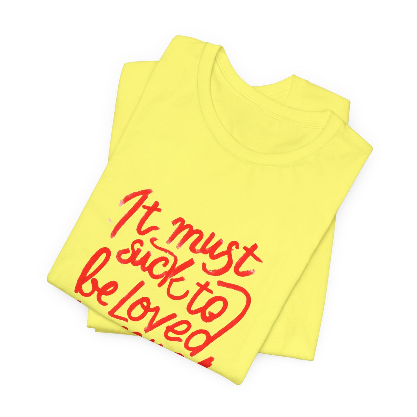 T‑Shirt — “It Must Suck to Be Loved So Much” Red Script Tee