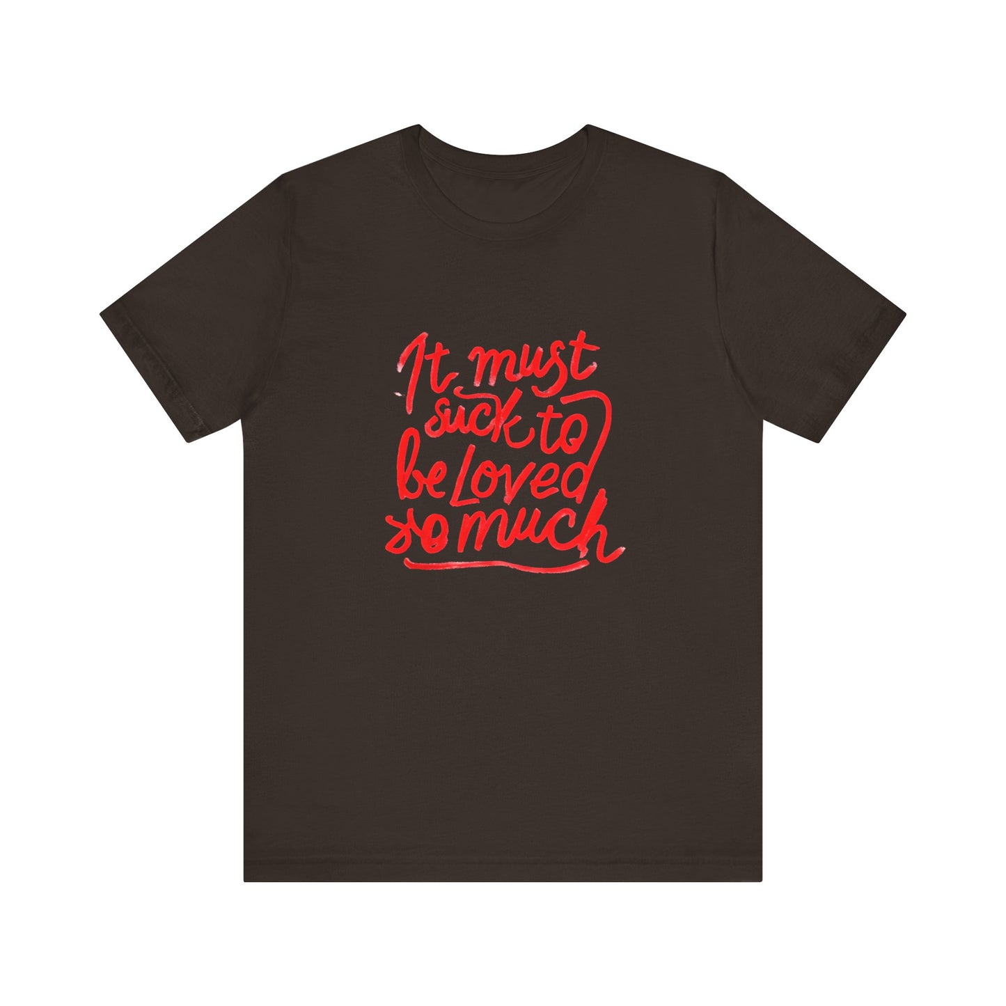 T‑Shirt — “It Must Suck to Be Loved So Much” Red Script Tee