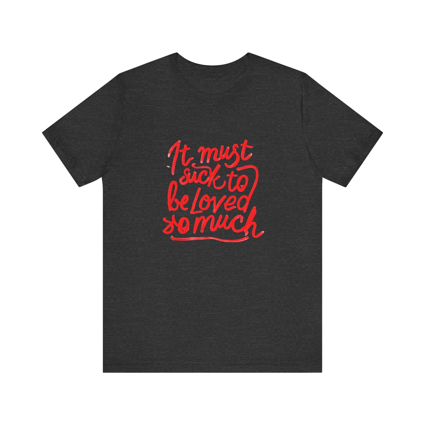 T‑Shirt — “It Must Suck to Be Loved So Much” Red Script Tee