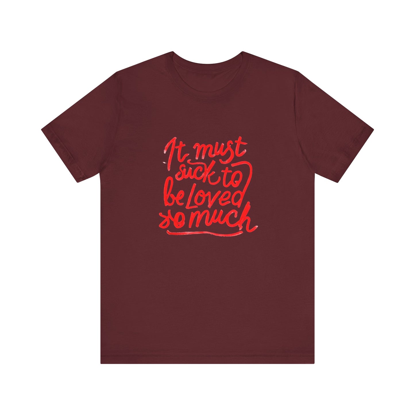 T‑Shirt — “It Must Suck to Be Loved So Much” Red Script Tee