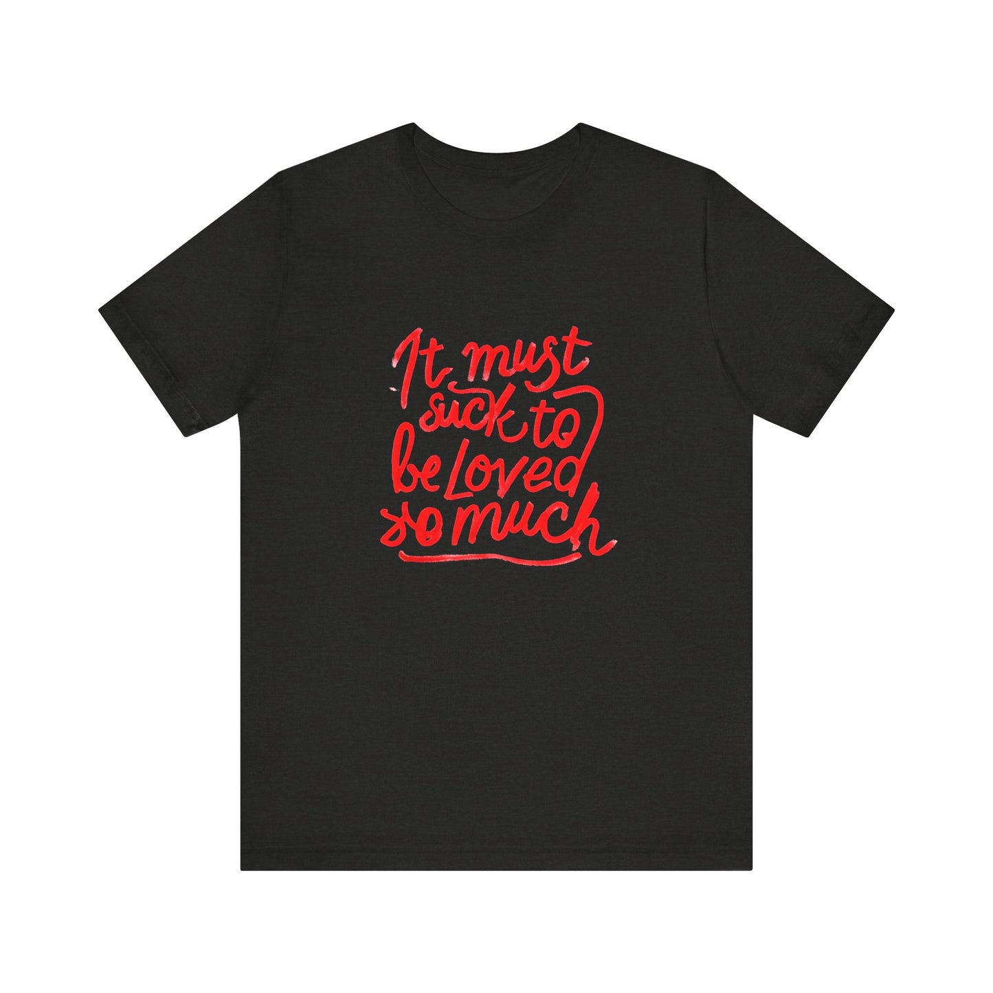 T‑Shirt — “It Must Suck to Be Loved So Much” Red Script Tee