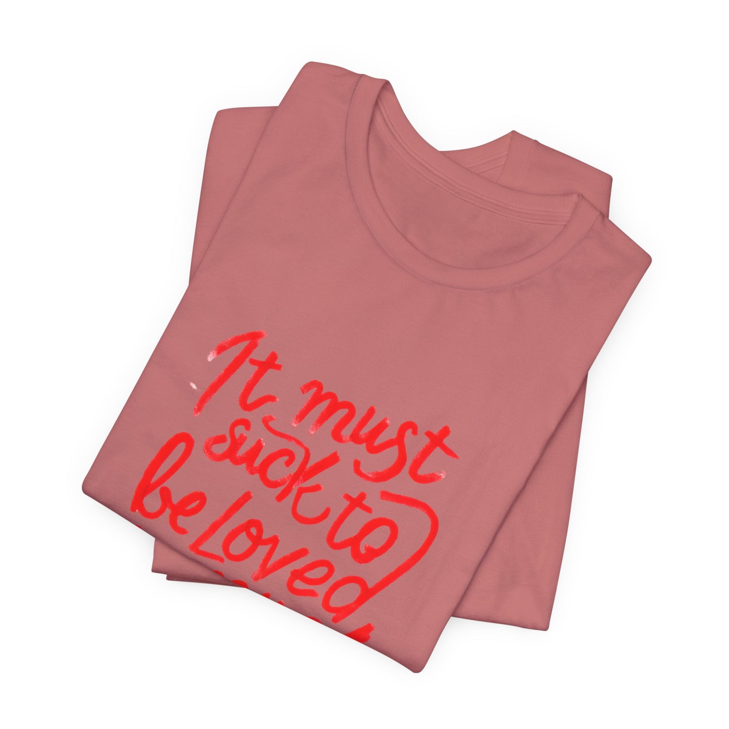 T‑Shirt — “It Must Suck to Be Loved So Much” Red Script Tee