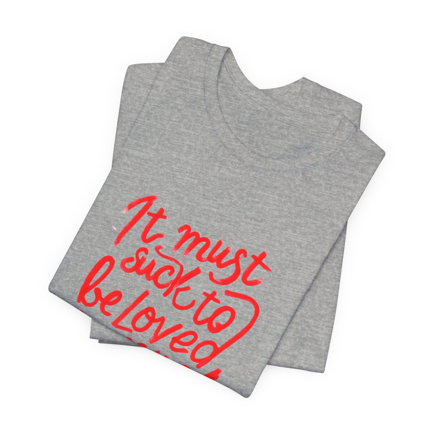 T‑Shirt — “It Must Suck to Be Loved So Much” Red Script Tee