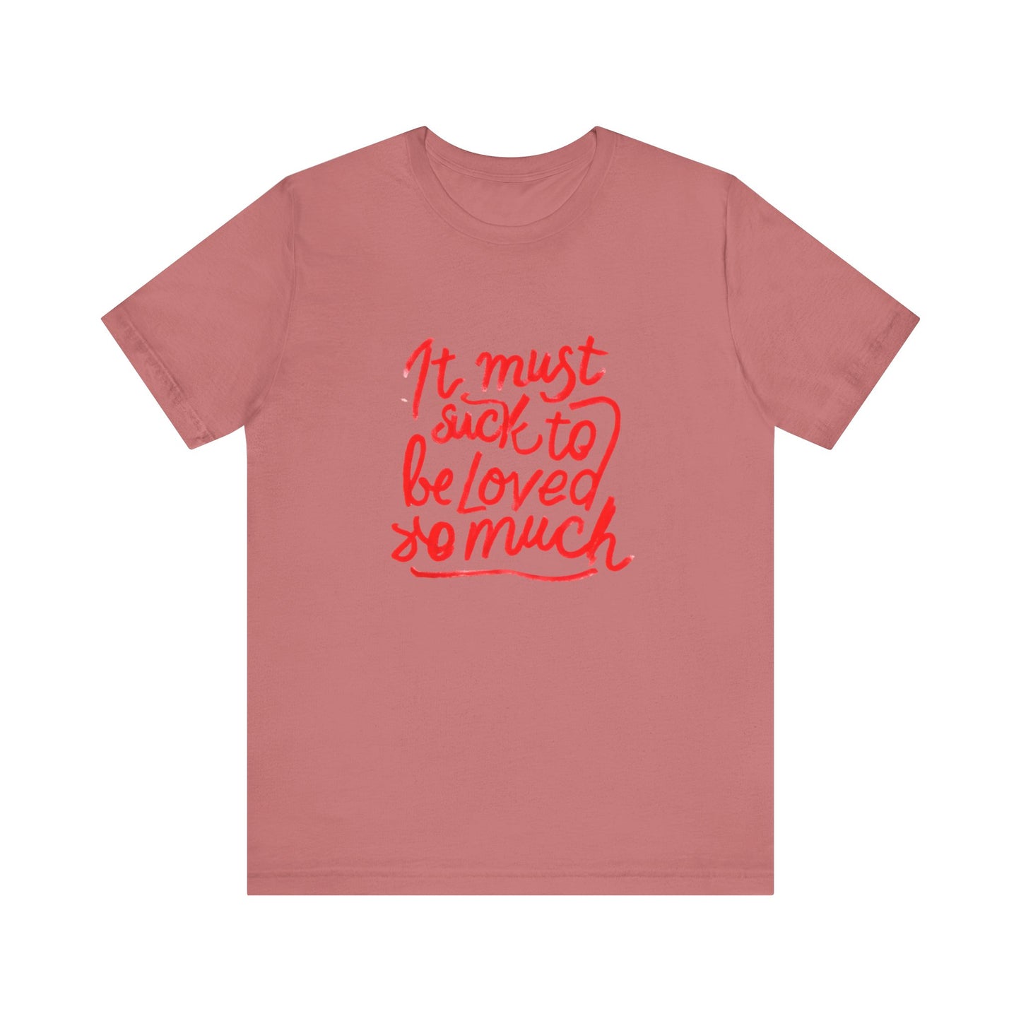 T‑Shirt — “It Must Suck to Be Loved So Much” Red Script Tee
