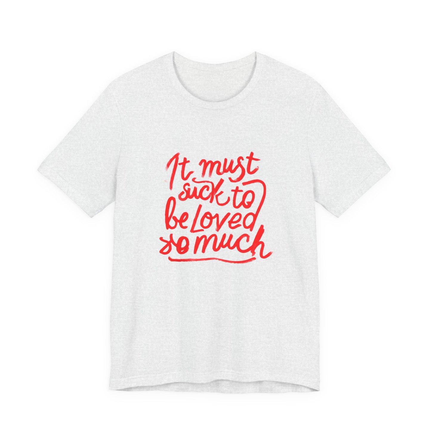 T‑Shirt — “It Must Suck to Be Loved So Much” Red Script Tee