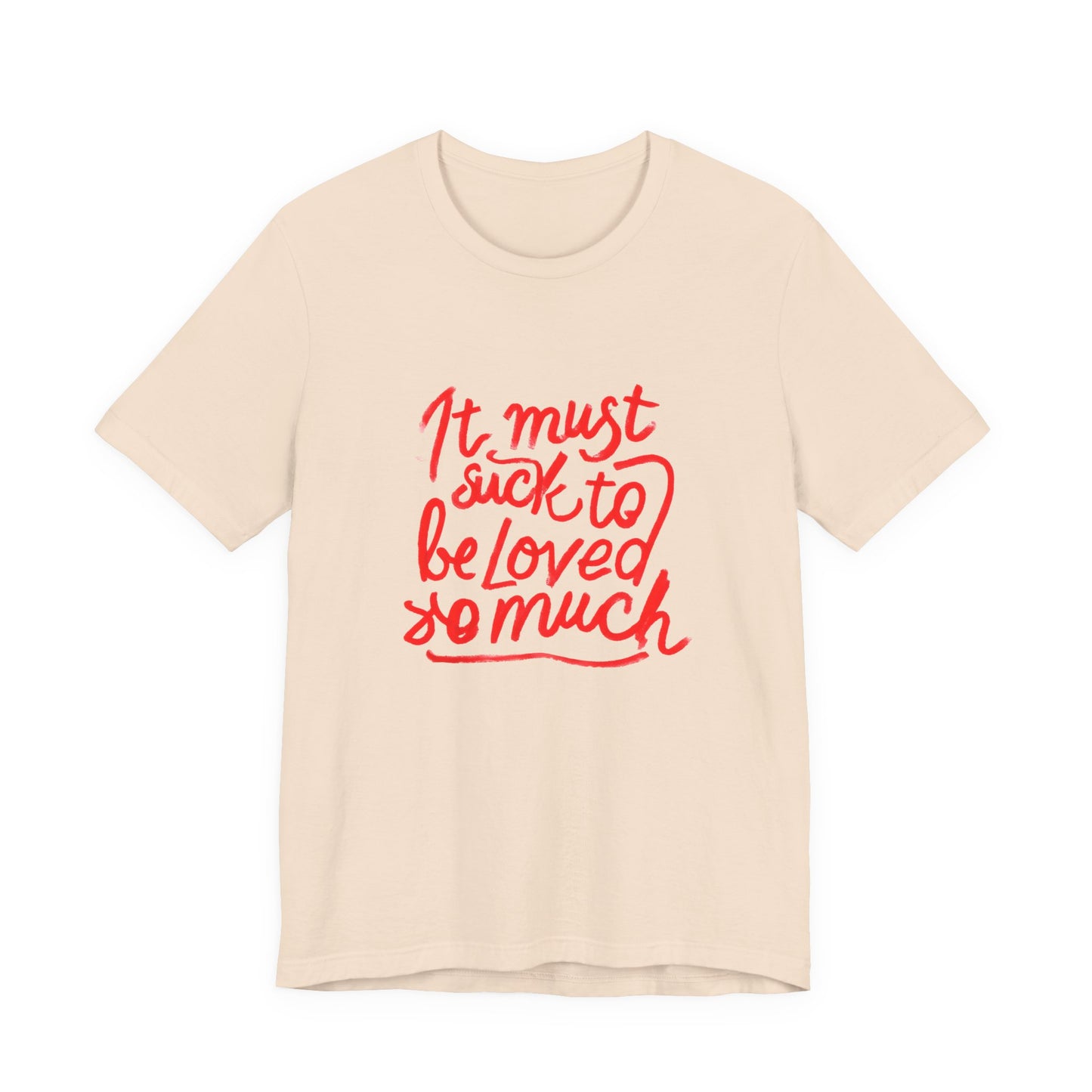 T‑Shirt — “It Must Suck to Be Loved So Much” Red Script Tee