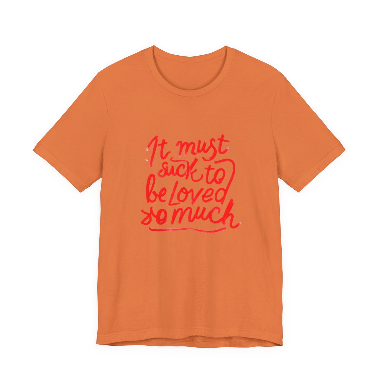 T‑Shirt — “It Must Suck to Be Loved So Much” Red Script Tee
