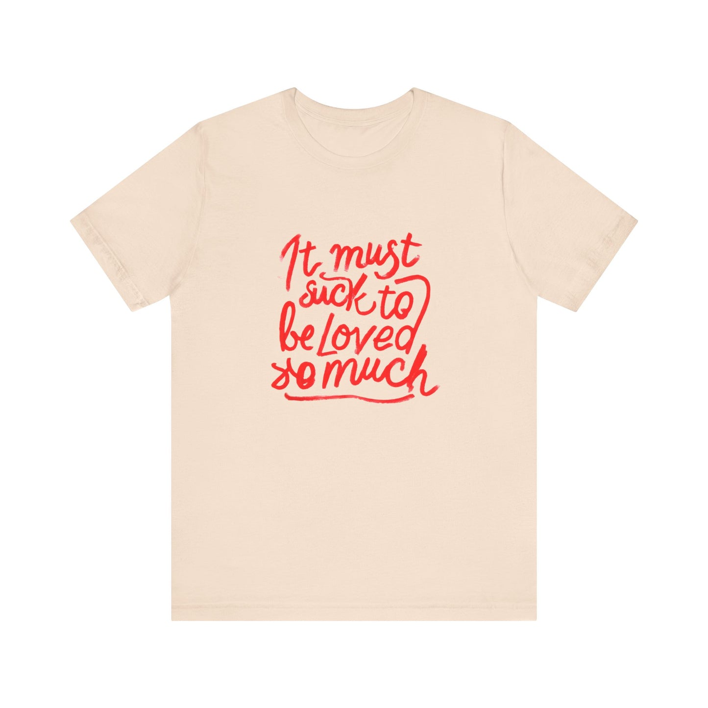 T‑Shirt — “It Must Suck to Be Loved So Much” Red Script Tee