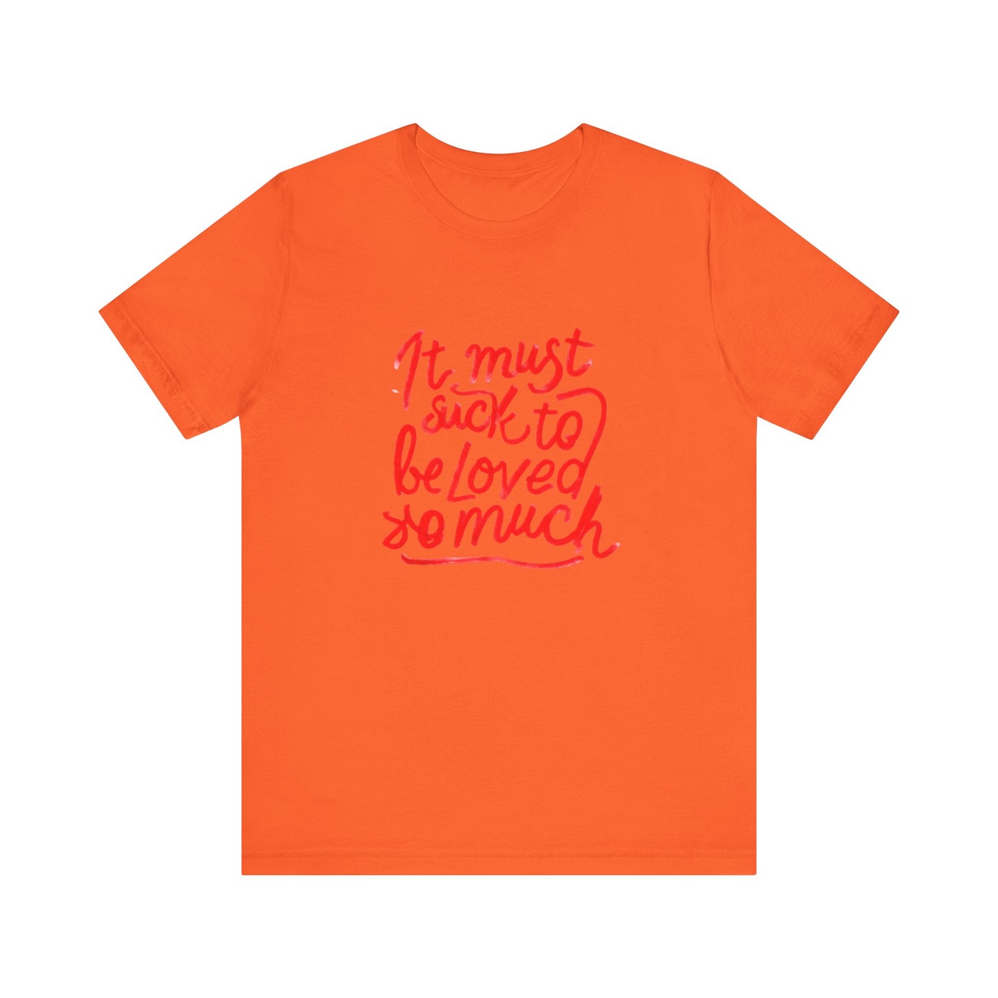 T‑Shirt — “It Must Suck to Be Loved So Much” Red Script Tee
