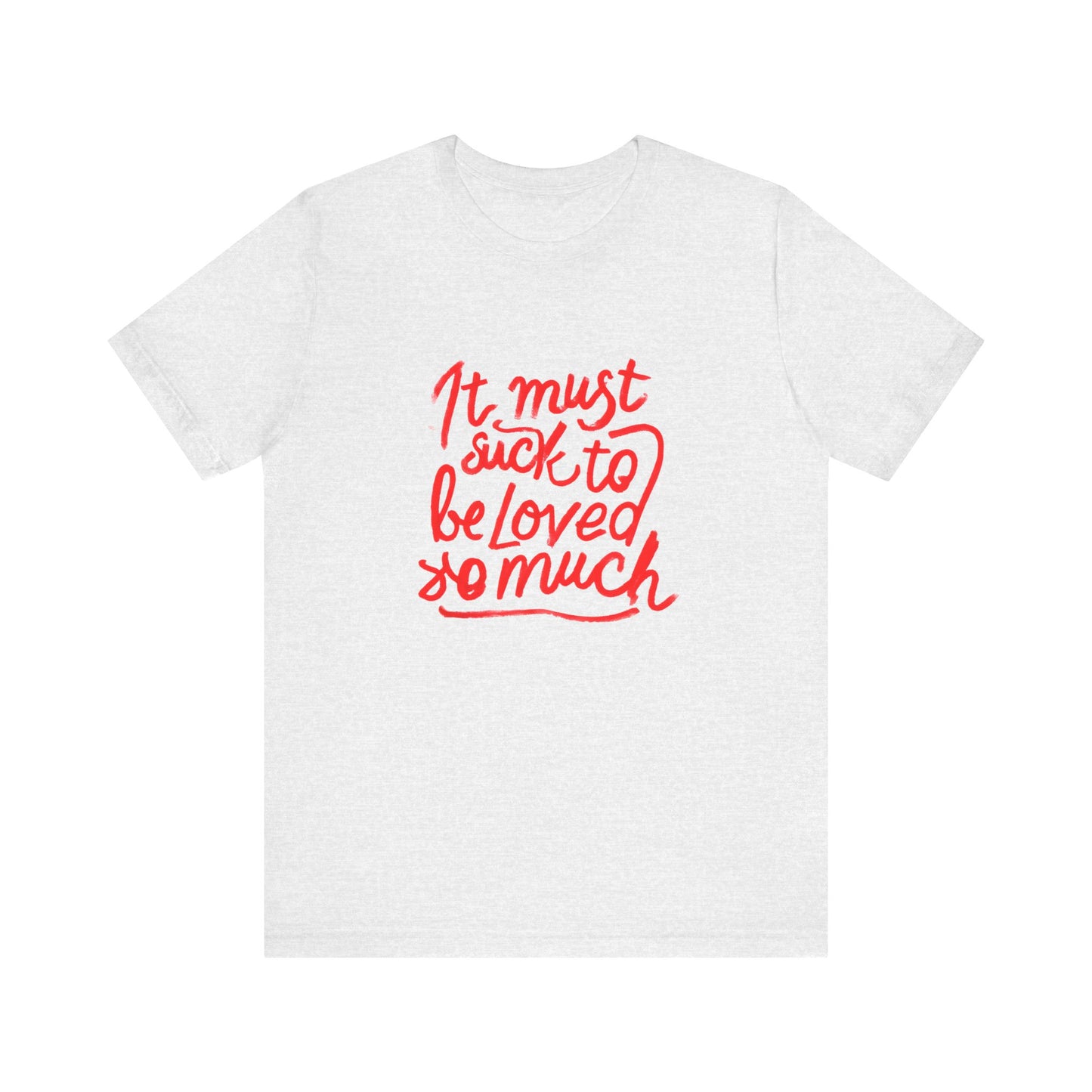 T‑Shirt — “It Must Suck to Be Loved So Much” Red Script Tee