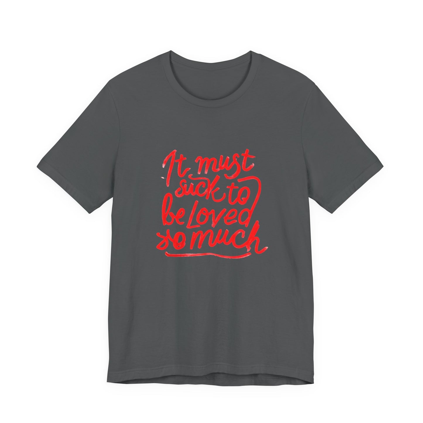 T‑Shirt — “It Must Suck to Be Loved So Much” Red Script Tee