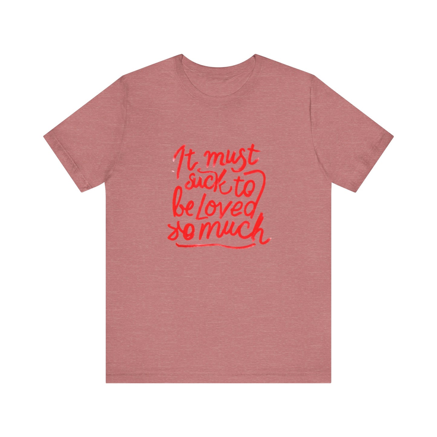 T‑Shirt — “It Must Suck to Be Loved So Much” Red Script Tee