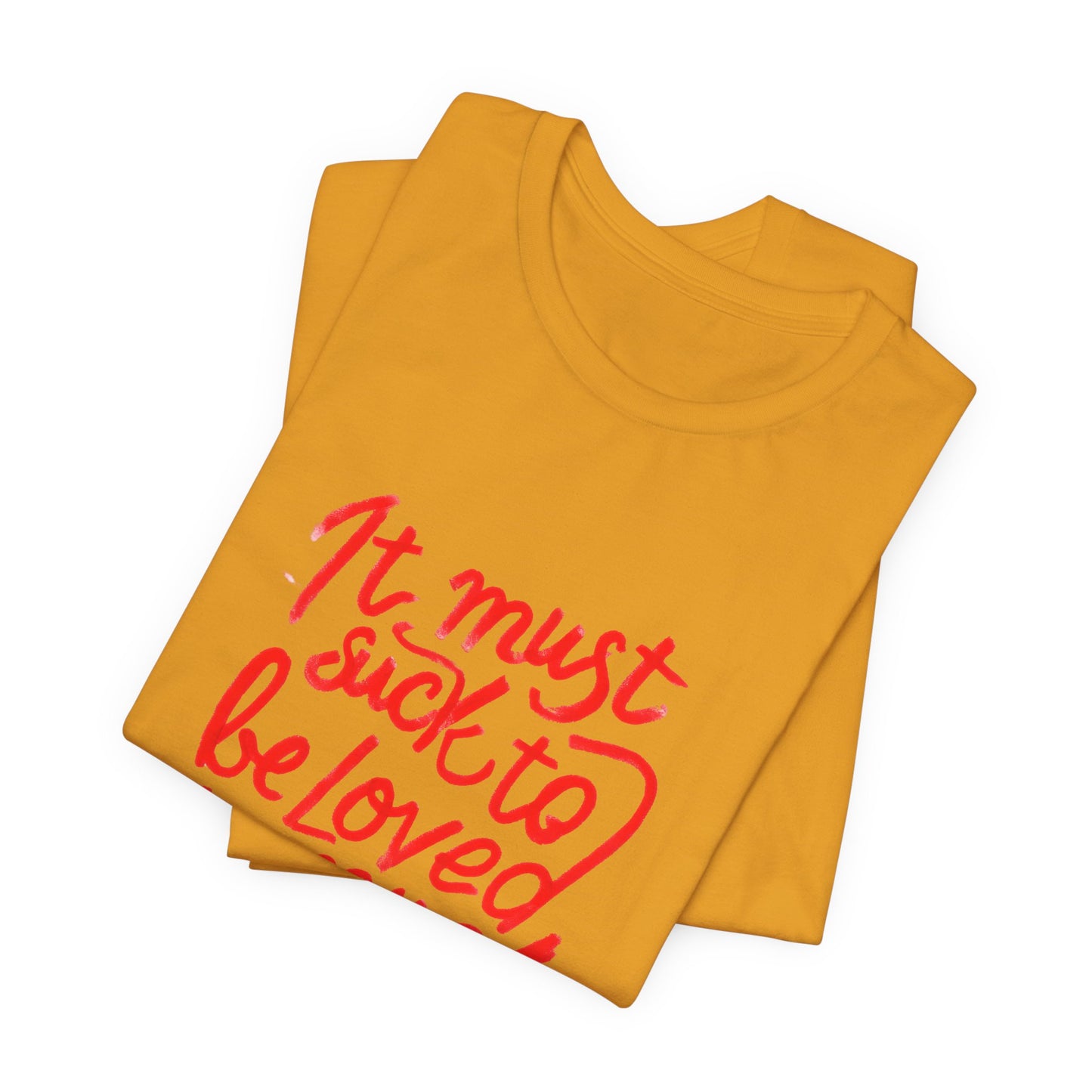 T‑Shirt — “It Must Suck to Be Loved So Much” Red Script Tee